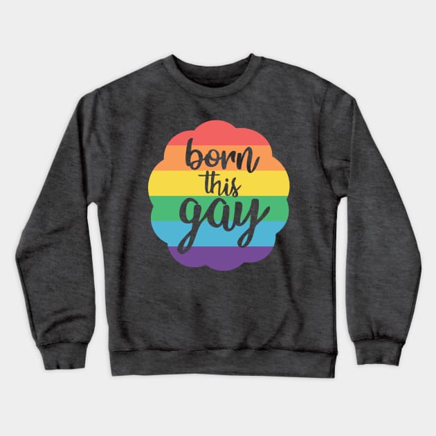 Born this Gay Crewneck Sweatshirt by Zap Studios